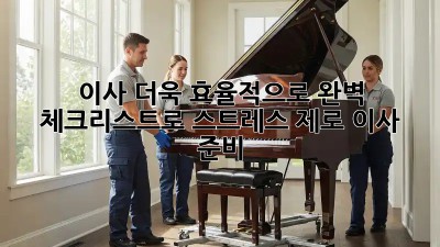 이사, 더욱 효율적으로! 완벽 체크리스트로 스트레스 제로 이사 준비
