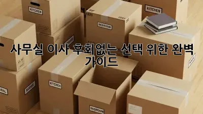 사무실 이사, 후회없는 선택 위한 완벽 가이드!